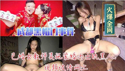 已婚教师吴施蒙与黑人情人激情出轨视频曝光