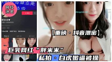 【抖音绝密外泄】童颜巨乳萌妹&amp;#039;胖米米&amp;#039;浴室自慰4K流出 雪乳晃动粉嫩一线天 极品白虎嫩穴全见版